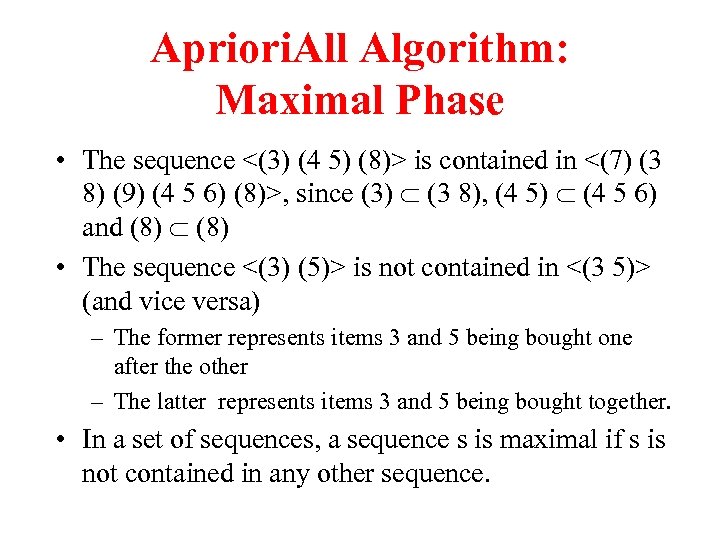 Apriori. All Algorithm: Maximal Phase • The sequence <(3) (4 5) (8)> is contained