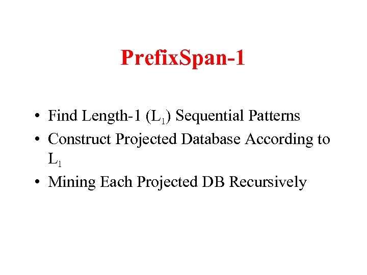Prefix. Span-1 • Find Length-1 (L 1) Sequential Patterns • Construct Projected Database According
