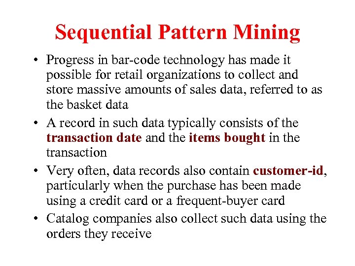 Sequential Pattern Mining • Progress in bar-code technology has made it possible for retail