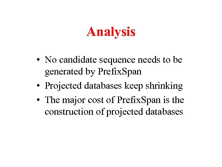 Analysis • No candidate sequence needs to be generated by Prefix. Span • Projected