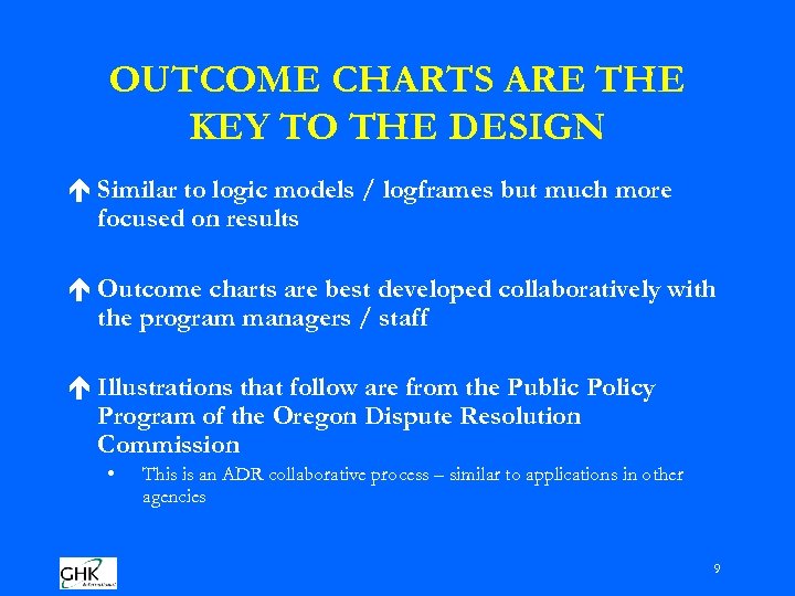 OUTCOME CHARTS ARE THE KEY TO THE DESIGN é Similar to logic models /