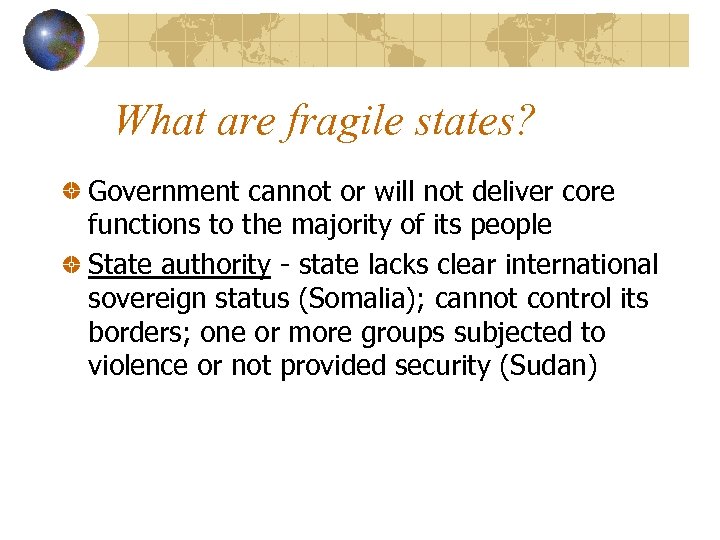 What are fragile states? Government cannot or will not deliver core functions to the