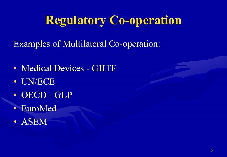 Regulatory Co-operation Examples of Multilateral Co-operation: • • • Medical Devices - GHTF UN/ECE