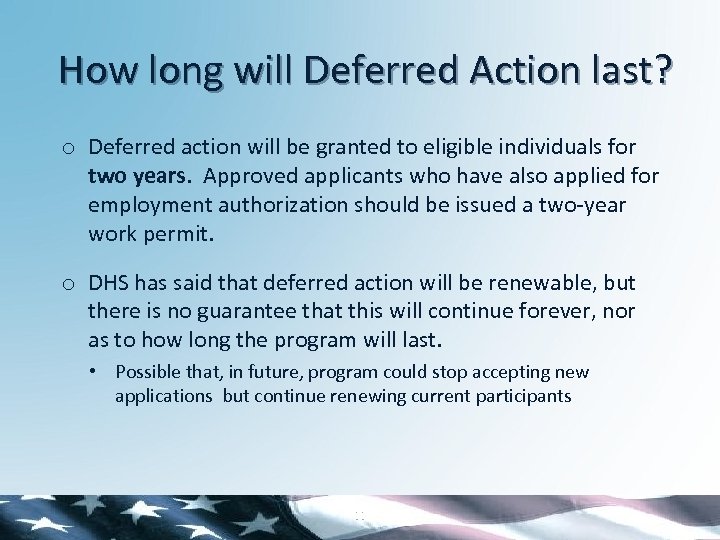 How long will Deferred Action last? o Deferred action will be granted to eligible