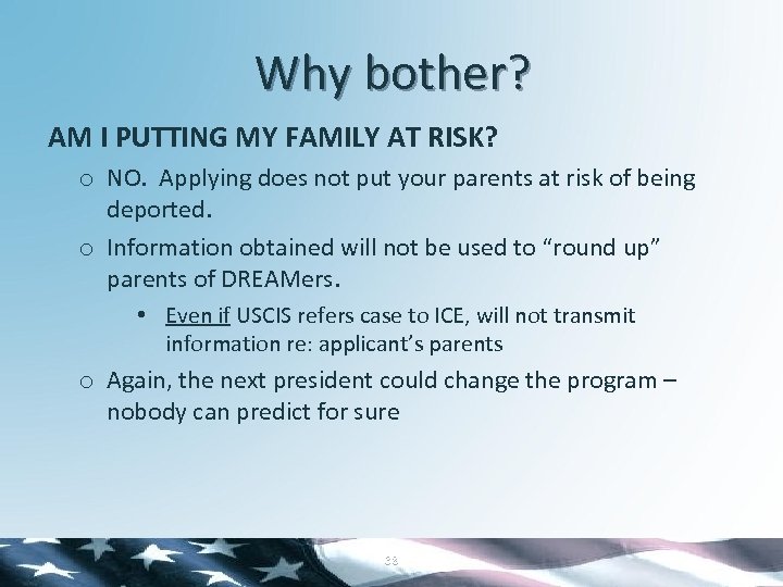 Why bother? AM I PUTTING MY FAMILY AT RISK? o NO. Applying does not