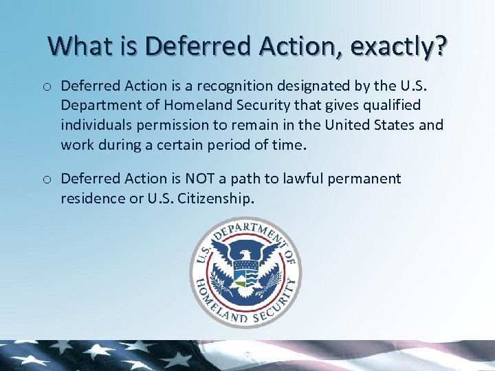 What is Deferred Action, exactly? o Deferred Action is a recognition designated by the
