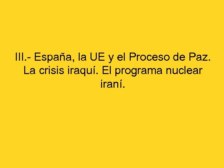 III. - España, la UE y el Proceso de Paz. La crisis iraquí. El