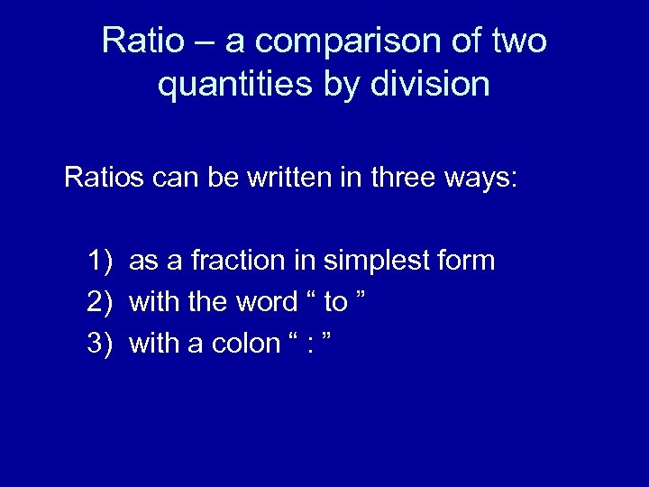 Ratio – a comparison of two quantities by division Ratios can be written in