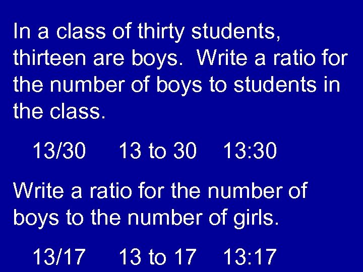 In a class of thirty students, thirteen are boys. Write a ratio for the