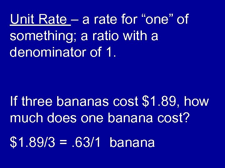 Unit Rate – a rate for “one” of something; a ratio with a denominator