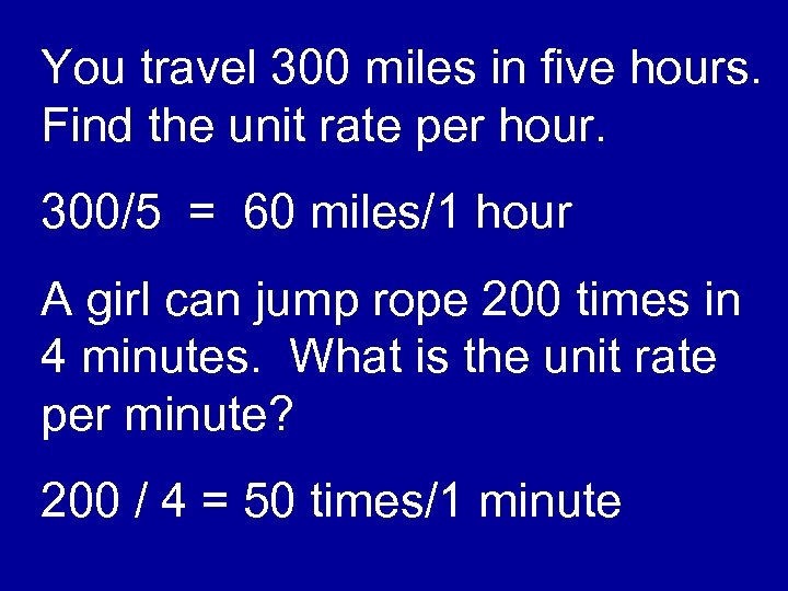 You travel 300 miles in five hours. Find the unit rate per hour. 300/5