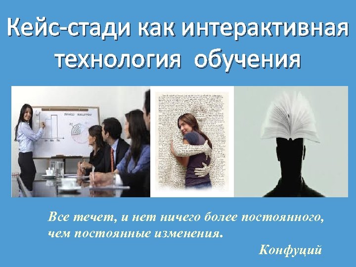 Кейс стади как интерактивная технология обучения Все течет, и нет ничего более постоянного, чем