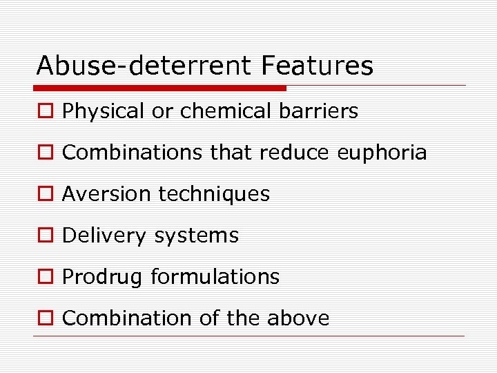 Abuse-deterrent Features o Physical or chemical barriers o Combinations that reduce euphoria o Aversion