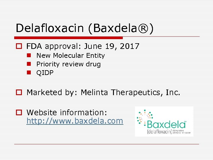 Delafloxacin (Baxdela®) o FDA approval: June 19, 2017 n New Molecular Entity n Priority