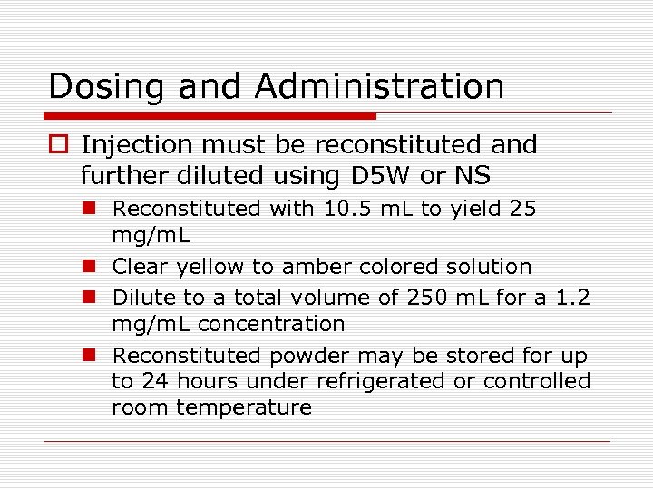 Dosing and Administration o Injection must be reconstituted and further diluted using D 5