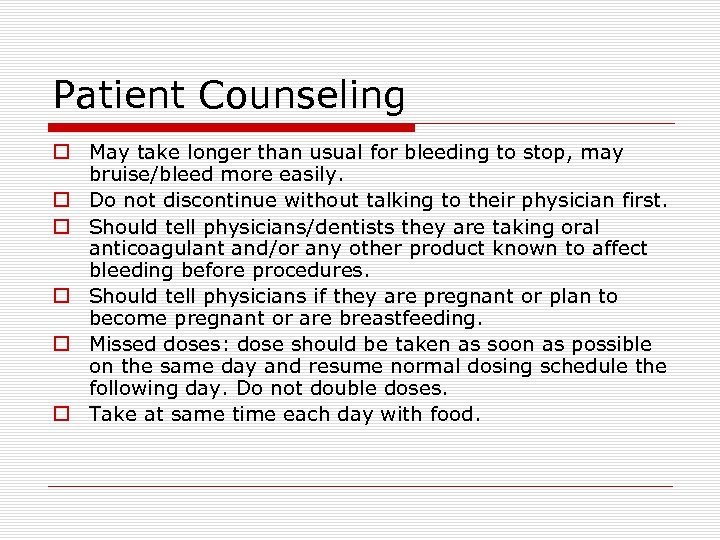 Patient Counseling o May take longer than usual for bleeding to stop, may bruise/bleed