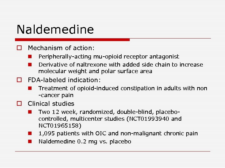 Naldemedine o Mechanism of action: n n Peripherally-acting mu-opioid receptor antagonist Derivative of naltrexone