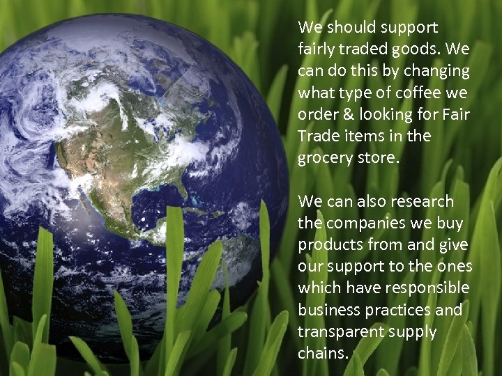 We should support fairly traded goods. We can do this by changing what type