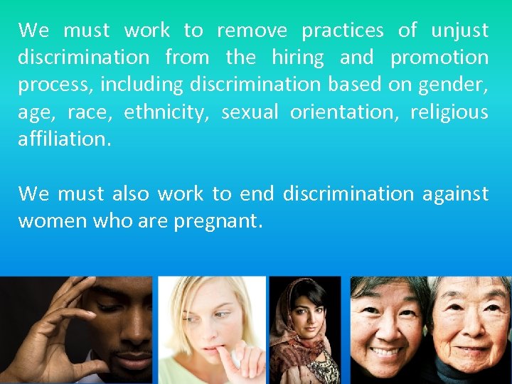 We must work to remove practices of unjust discrimination from the hiring and promotion