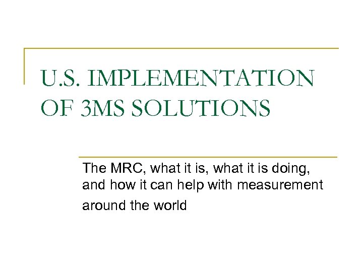 U. S. IMPLEMENTATION OF 3 MS SOLUTIONS The MRC, what it is doing, and