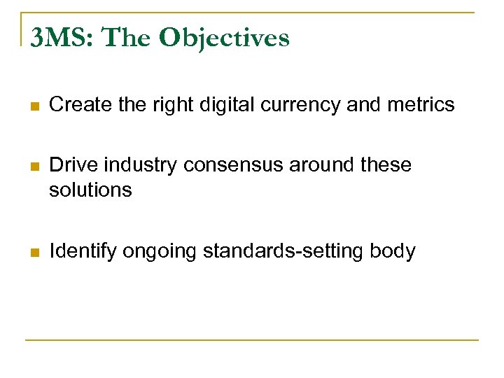 3 MS: The Objectives n Create the right digital currency and metrics n Drive
