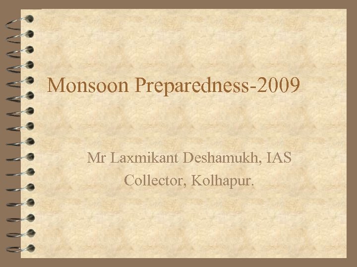Monsoon Preparedness-2009 Mr Laxmikant Deshamukh, IAS Collector, Kolhapur. 