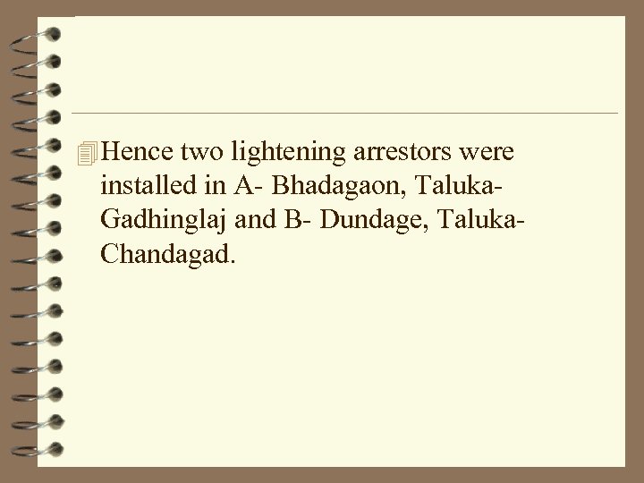 4 Hence two lightening arrestors were installed in A- Bhadagaon, Taluka. Gadhinglaj and B-