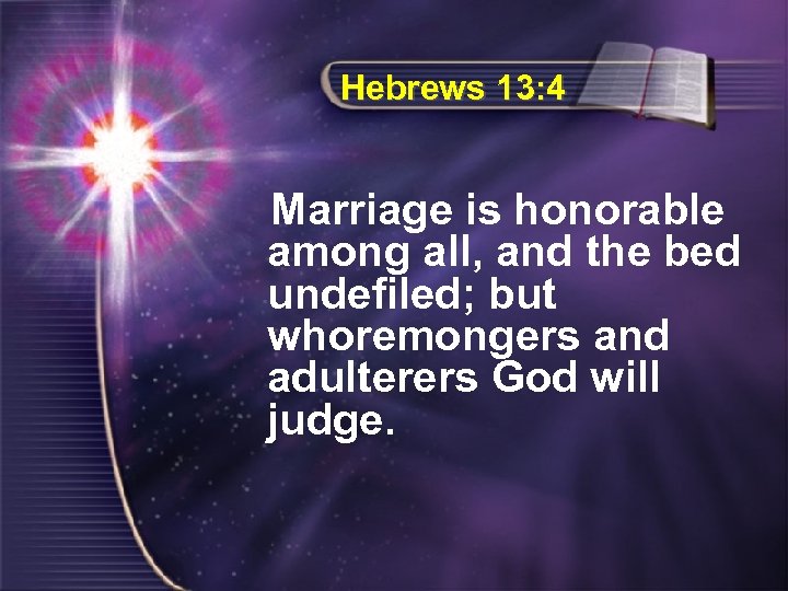 Hebrews 13: 4 Marriage is honorable among all, and the bed undefiled; but whoremongers