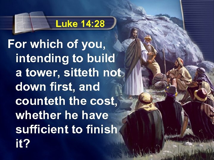 Luke 14: 28 For which of you, intending to build a tower, sitteth not