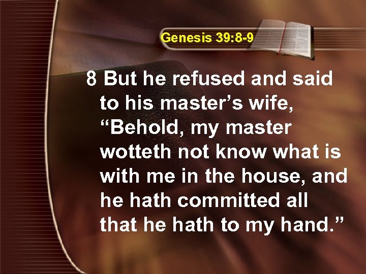 Genesis 39: 8 -9 8 But he refused and said to his master’s wife,