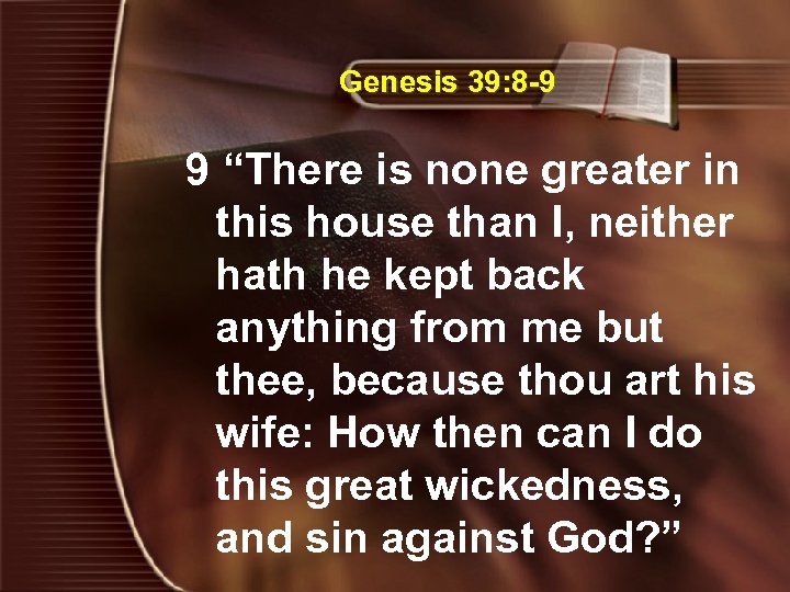 Genesis 39: 8 -9 9 “There is none greater in this house than I,