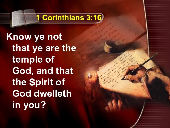 1 Corinthians 3: 16 Know ye not that ye are the temple of God,
