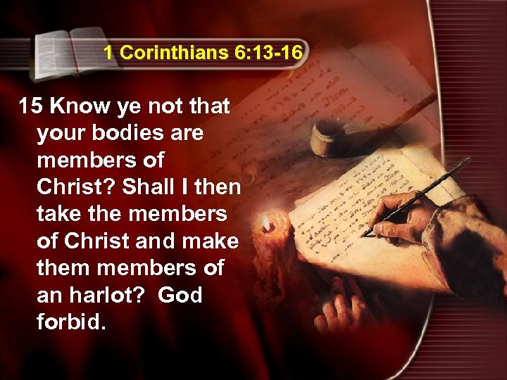 1 Corinthians 6: 13 -16 15 Know ye not that your bodies are members
