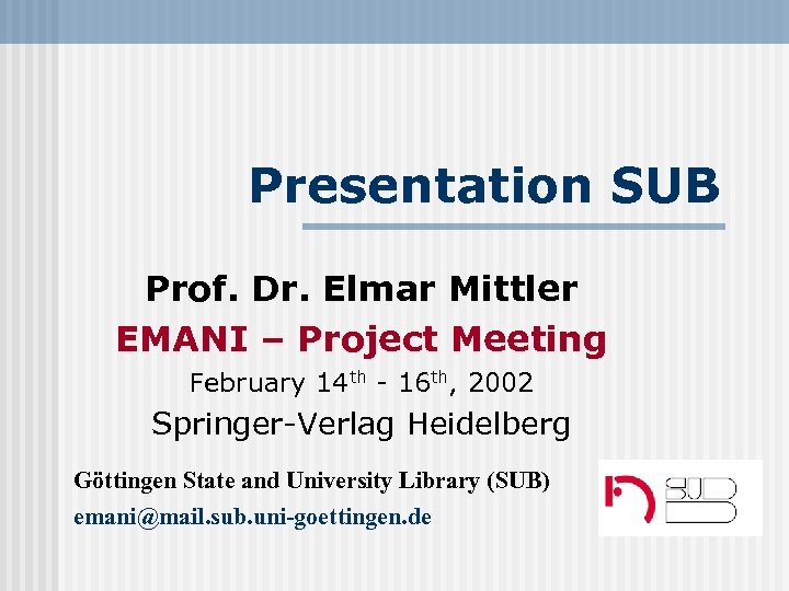Presentation SUB Prof. Dr. Elmar Mittler EMANI – Project Meeting February 14 th -