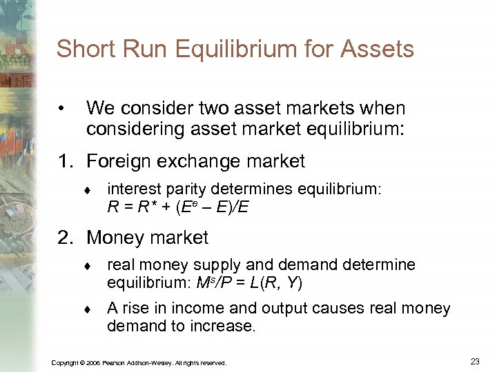 Short Run Equilibrium for Assets • We consider two asset markets when considering asset
