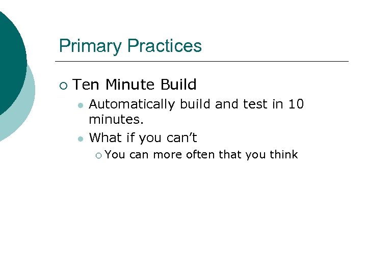 Primary Practices ¡ Ten Minute Build l l Automatically build and test in 10