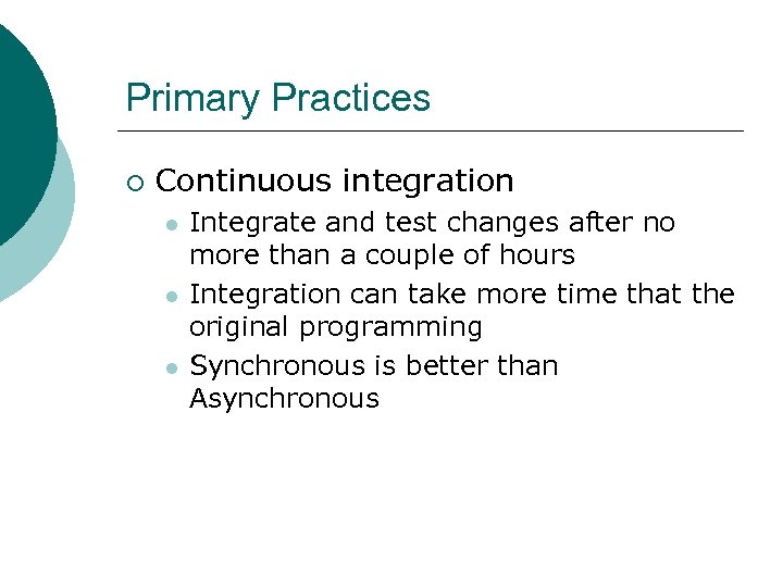 Primary Practices ¡ Continuous integration l l l Integrate and test changes after no