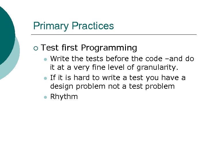 Primary Practices ¡ Test first Programming l l l Write the tests before the