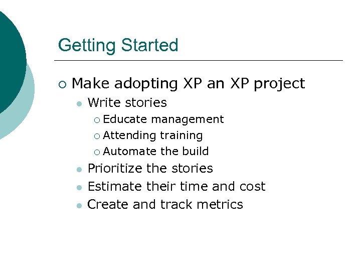 Getting Started ¡ Make adopting XP an XP project l Write stories Educate management