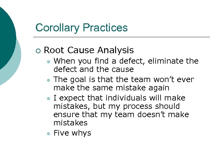 Corollary Practices ¡ Root Cause Analysis l l When you find a defect, eliminate