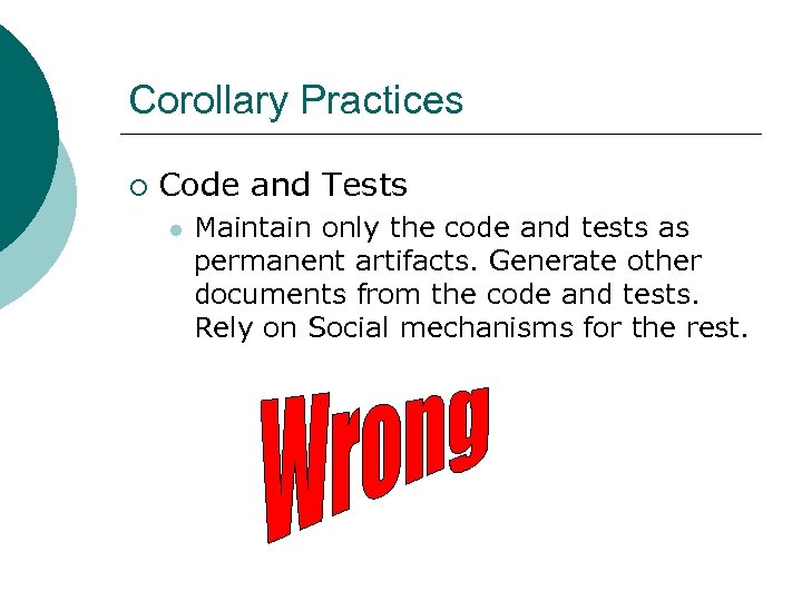 Corollary Practices ¡ Code and Tests l Maintain only the code and tests as