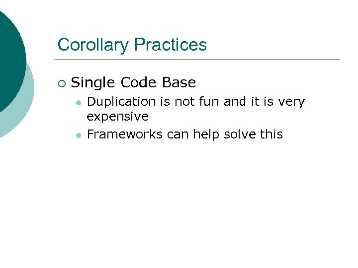 Corollary Practices ¡ Single Code Base l l Duplication is not fun and it