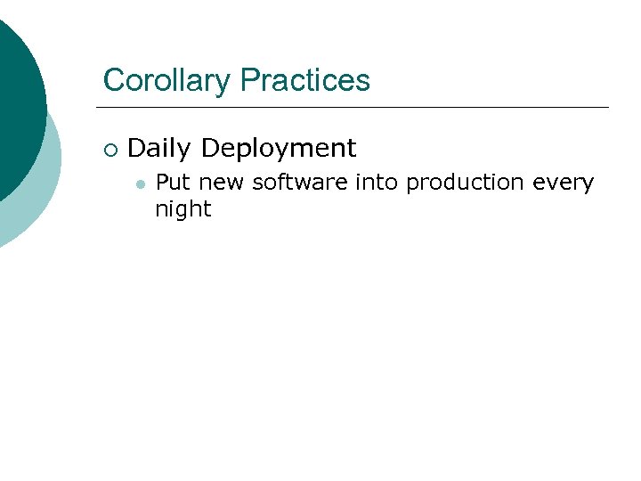Corollary Practices ¡ Daily Deployment l Put new software into production every night 