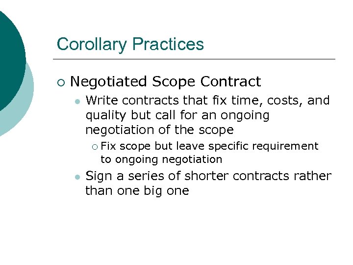 Corollary Practices ¡ Negotiated Scope Contract l Write contracts that fix time, costs, and