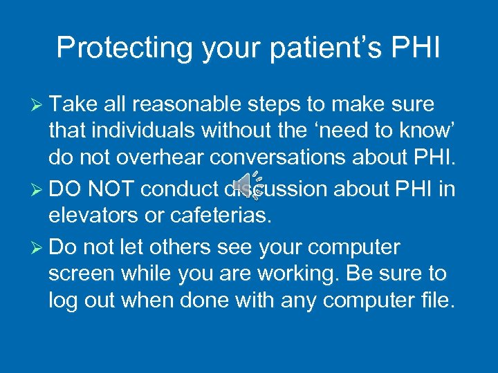 Protecting your patient’s PHI Ø Take all reasonable steps to make sure that individuals