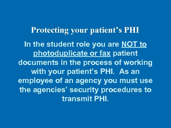Protecting your patient’s PHI In the student role you are NOT to photoduplicate or