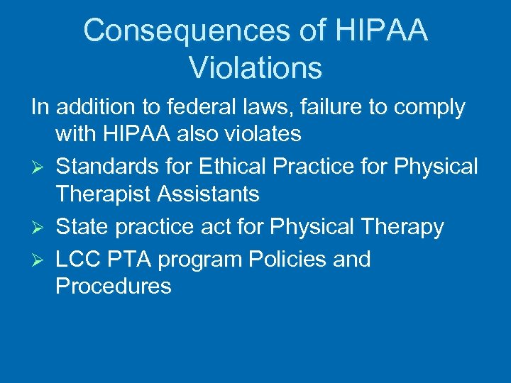 Consequences of HIPAA Violations In addition to federal laws, failure to comply with HIPAA
