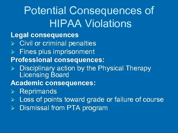 Potential Consequences of HIPAA Violations Legal consequences Ø Civil or criminal penalties Ø Fines