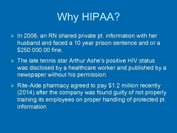 Why HIPAA? Ø In 2006, an RN shared private pt. information with her husband