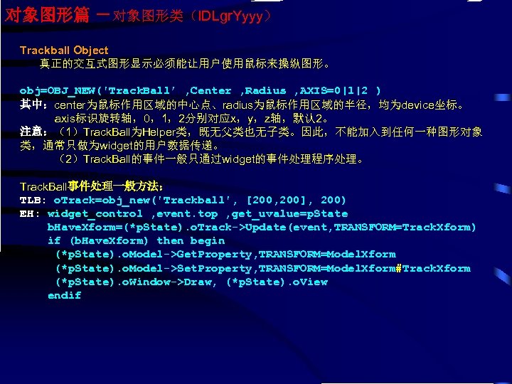 对象图形篇 －对象图形类（IDLgr. Yyyy） Trackball Object 真正的交互式图形显示必须能让用户使用鼠标来操纵图形。 obj=OBJ_NEW('Track. Ball’ , Center , Radius , AXIS=0|1|2